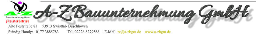 A-Z Bauunternehmung GmbH  Alte Poststrae 81     53913 Swisttal- Buschhoven Stndig Handy:   0177 3885783         Tel: 02226 8279588     E-Mail: rz@a-zbgm.de    www.a-zbgm.de